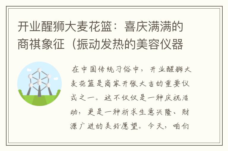 开业醒狮大麦花篮：喜庆满满的商祺象征（振动发热的美容仪器）