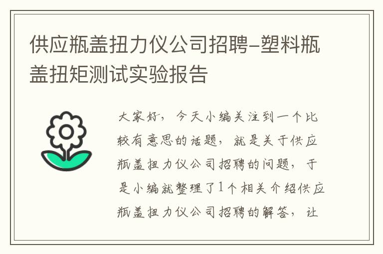 供应瓶盖扭力仪公司招聘-塑料瓶盖扭矩测试实验报告