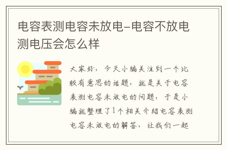 电容表测电容未放电-电容不放电测电压会怎么样