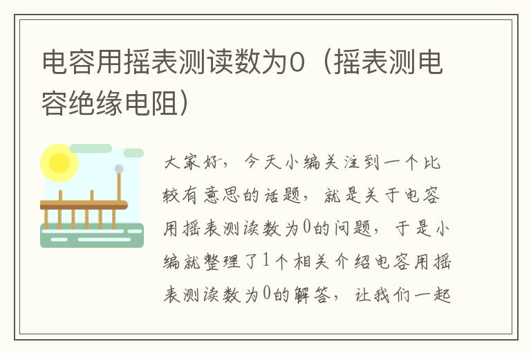 电容用摇表测读数为0（摇表测电容绝缘电阻）