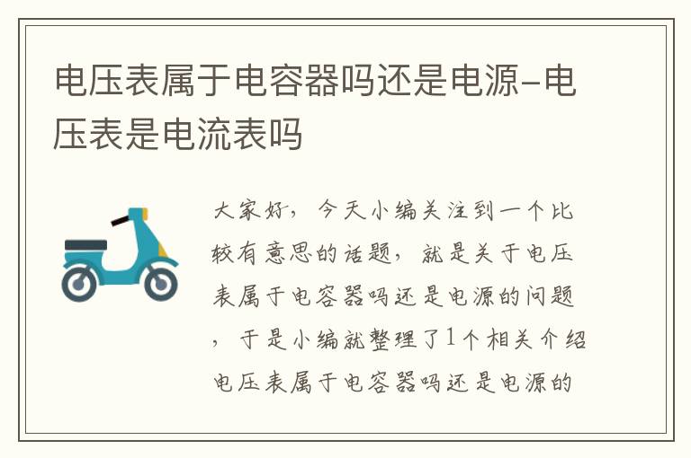 电压表属于电容器吗还是电源-电压表是电流表吗