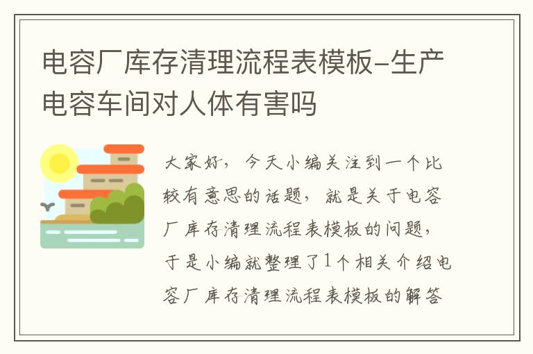 电容厂库存清理流程表模板-生产电容车间对人体有害吗