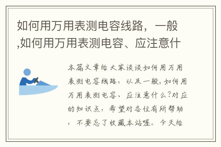 如何用万用表测电容线路，一般,如何用万用表测电容、应注意什么?