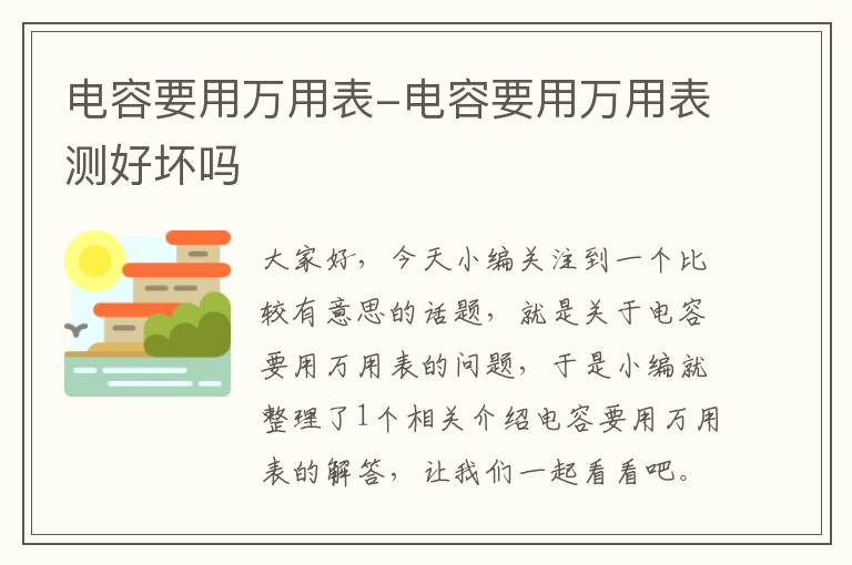 电容要用万用表-电容要用万用表测好坏吗